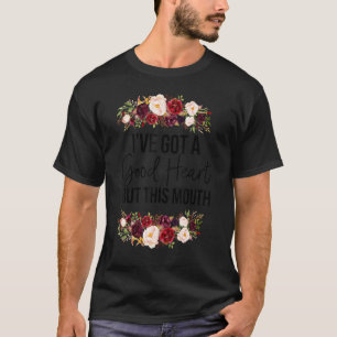 Floral I Have A Good Heart But This Mouth Sarcasti T-Shirt