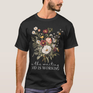 Floral In The Waiting God Is Working Faith Jesus C T-Shirt