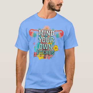 Floral Mind Your Own Uterus Support Womens Rights  T-Shirt
