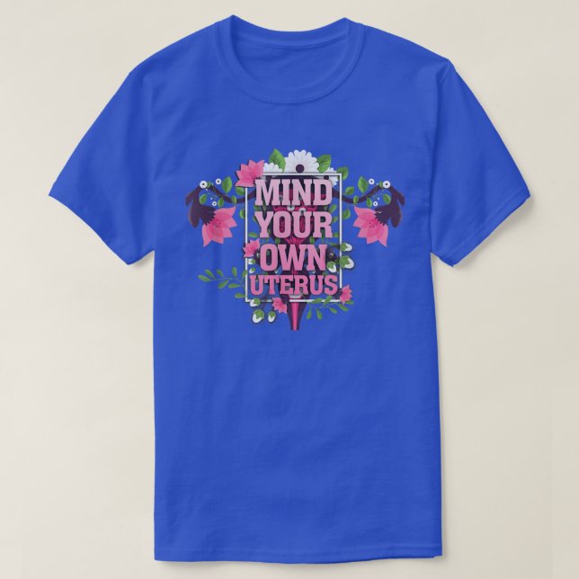 Floral Mind Your Own Uterus Support Womens Rights  T-Shirt (Design Front)