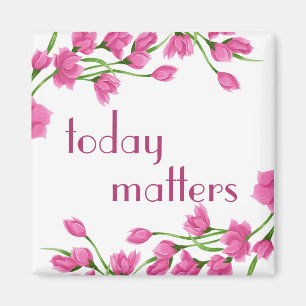 Floral Pink Rosebud Borders "Today Matters" Magnet