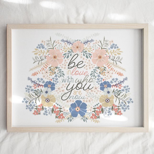 Floral Quote Art Print (Floral Quote Art Print "Be In Love With Who You Are Now" from Studio Posies.)
