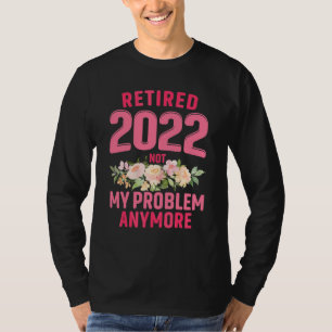 Floral Retired 2022 Not My Problem Anymore Teacher T-Shirt