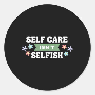 Floral Self Care Isnt Selfish Mental Health Awaren Classic Round Sticker