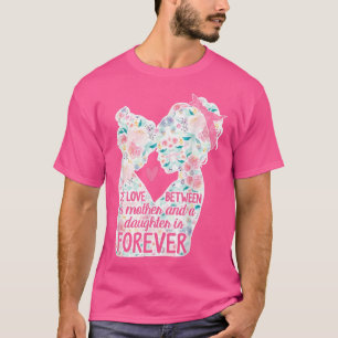 Floral The Love Between Mum And Daughter Is Foreve T-Shirt