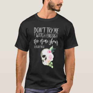 Floral True Crime Dont Try Me Watch Enough Murder  T-Shirt