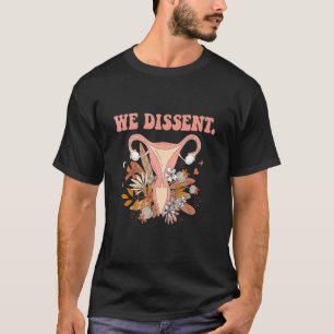 Floral Uterus I Dissent Quote Pro Choice Feminist T-Shirt