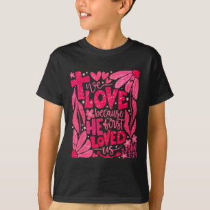 Floral We Love Because He First Loved Us Christian T-Shirt