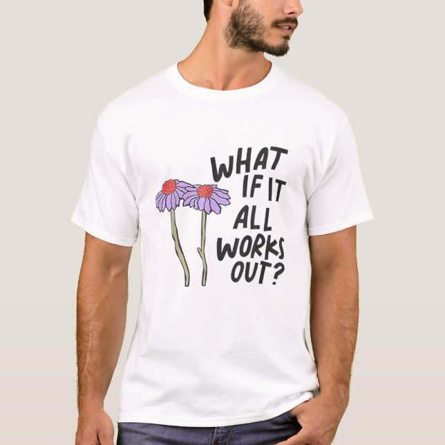 Floral What If It All Works Out? T-Shirt (Front)