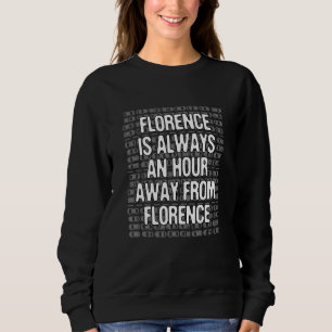 Florence Is An Hour Away Tourist Italy Traveller F Sweatshirt