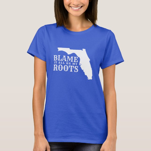 Florida Blame It All on My Roots Funny Floridian T-Shirt (Front)