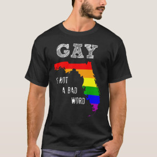 Florida Gay Say Gay Equality Gay Is Not A Bad Word T-Shirt