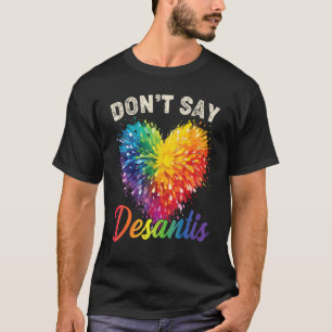 Florida Say Gay LGBTQ Pride Anti DeSantis Don t Sa T-Shirt