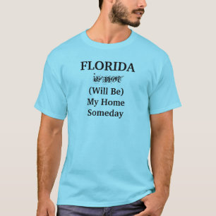 Florida Will Be My Home Someday Quote T-Shirt