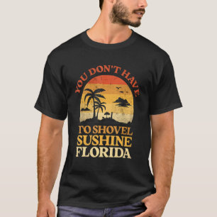 Florida   You Don't Have To Shovel Sunshine Florid T-Shirt