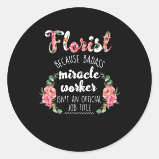 florist botanist gardener because badass miracle classic round sticker