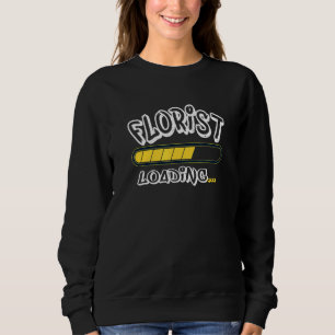 Florist Loading Future Floral Designer Sweatshirt