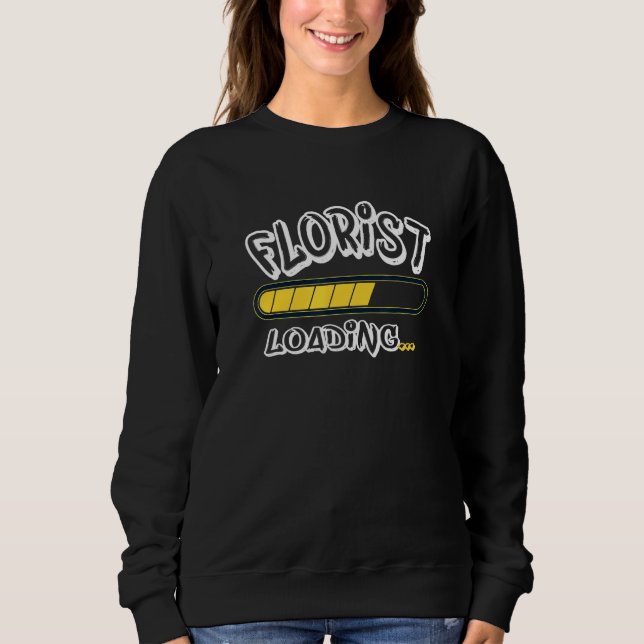 Florist Loading Future Floral Designer Sweatshirt (Front)