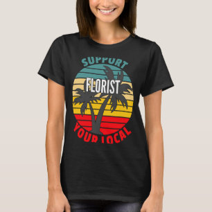 Florist Support Your Local Florist T-Shirt