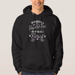 Florist Who Needs A Superhero Graphic Gardener Hoodie