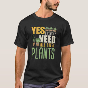 Florist Yes I Really Need All These Plants Garde T-Shirt