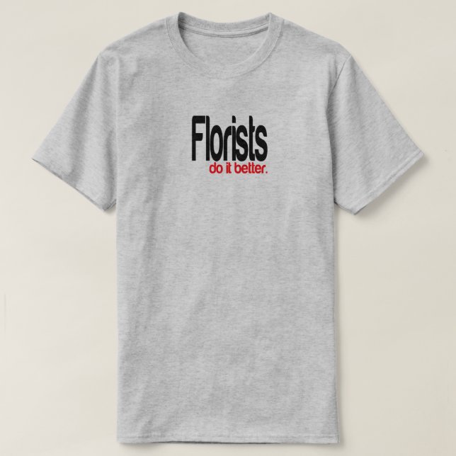 Florists Do It Better Joke T-Shirt (Design Front)