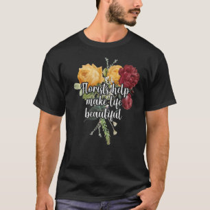 Florists Help Make Life Beautiful Gardener Botanic T-Shirt