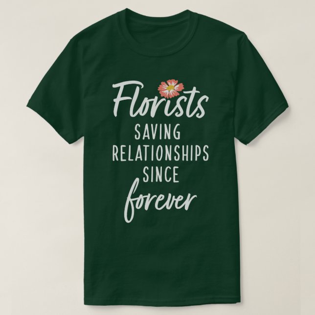 Florists Saving Relationships Since Forever 1 T-Shirt (Design Front)