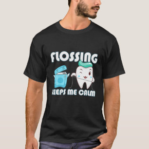 Flossing Keeps Me Calm Dental Floss Teeth T-Shirt