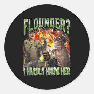 Flounder I Hardly Know Her Funny Unhinged Fishing Classic Round Sticker