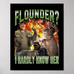 Flounder I Hardly Know Her Funny Unhinged Fishing  Poster