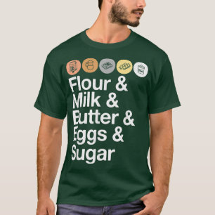 Flour & Milk & Butter & Eggs & Sugar Funny Baking T-Shirt