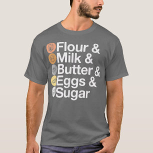 Flour & Milk & Butter & Eggs & Sugar Funny Baking T-Shirt