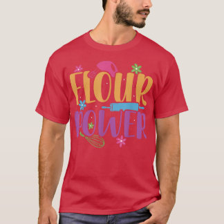Flour Power Baker Baking Pastry flower peace power T-Shirt