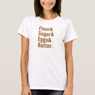 Flour& Sugar& Eggs& Butter. T-Shirt