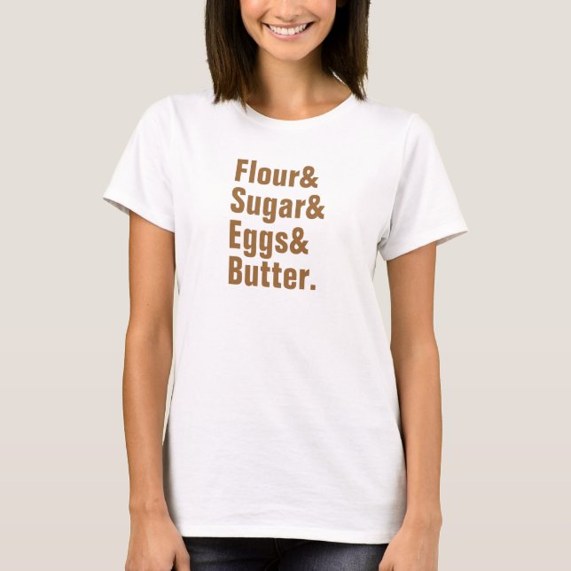 Flour& Sugar& Eggs& Butter. T-Shirt (Front)