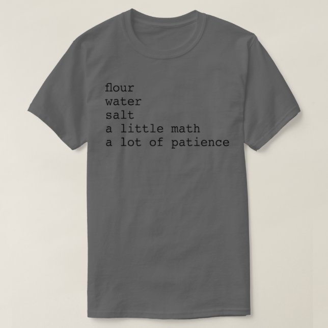flour water salt math patience  T-Shirt (Design Front)