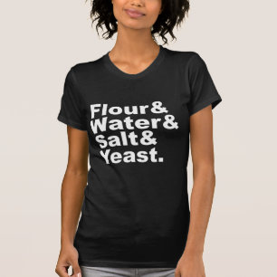 Flour & Water & Salt & Yeast Bread Ingredients T-Shirt