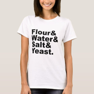 Flour & Water & Salt & Yeast   Bread Ingredients T-Shirt