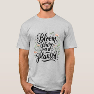 Flourish & Thrive – Bloom Where You Are Planted T-Shirt