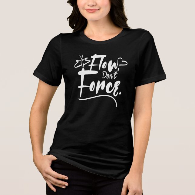 Flow, Don’t Force – White Script Motivational Tri-Blend Shirt (Front)