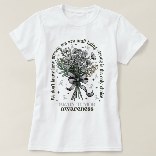 Flower Bouquet Brain Tumour Awareness Being Strong T-Shirt (Design Front)