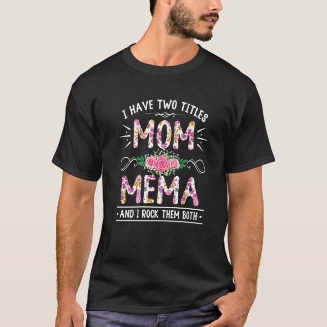 Flower I Have Two Titles Mum And Mema Cute Mother' T-Shirt (Front)