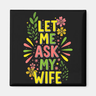 Flower Let Me Ask My Wife She Said Magnet