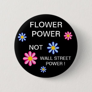 FLOWER POWER NOT WALL STREET POWER ! 6 CM ROUND BADGE