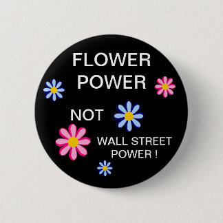 FLOWER POWER NOT WALL STREET POWER ! 6 CM ROUND BADGE