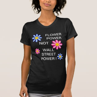 FLOWER POWER NOT WALL STREET POWER ! T-Shirt