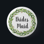 Flowering Willow Foliage Wreath Bridesmaid 6 Cm Round Badge<br><div class="desc">Hand painted flowering willow foliage wreath "Brides Maid" pin back button. Text font style,  colour and size can be customised.</div>