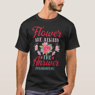 Flowers Are Always The Answer Florist Gardener Gra T-Shirt