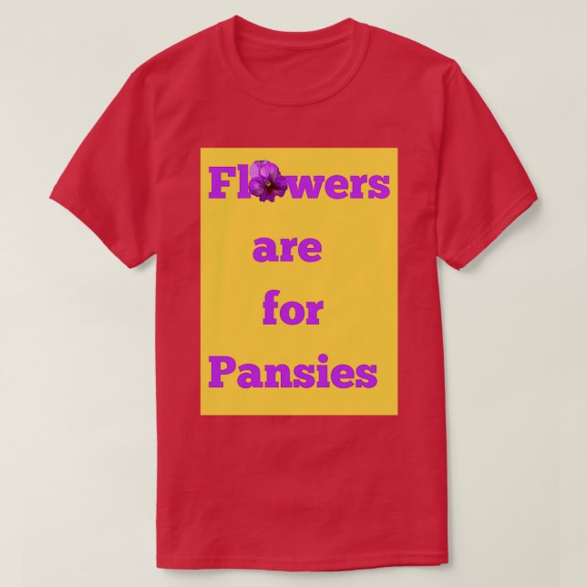 Flowers are for Pansies  T-Shirt (Design Front)